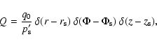 \begin{displaymath}
Q=\frac{q_0}{p_{\rm s}'}~\delta(r-r_{\rm s})~\delta(\Phi-\Phi_{\rm s})~\delta(z-z_{\rm s}),
\end{displaymath}