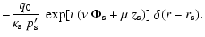 $\displaystyle -\frac{q_0}{\kappa_{\rm s}~p_{\rm s}'}~
\exp[i~(\nu~\Phi_{\rm s}+\mu~z_{\rm s})]~\delta(r-r_{\rm s}).$