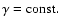 $\gamma=\rm const.$