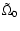 $\tilde{\Omega}_0$