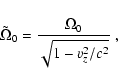 \begin{displaymath}
\tilde{\Omega}_0=\frac{\Omega_0}{\sqrt{1-v_z^2/c^2}}~,
\end{displaymath}