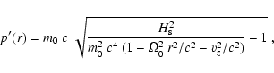 \begin{displaymath}
p'(r)=m_0~c~\sqrt{\frac{H_{\rm s}^2}{m_0^2~c^4~(1-
\Omega_0^2~r^2/c^2-v_z^2/c^2)}-1}~,
\end{displaymath}