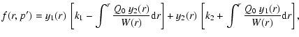 $\displaystyle f(r,p')= y_1(r)~
\left[k_1 -\int^r \frac{Q_0~y_2(r)}{W(r)}\mbox{d}r \right]
+y_2(r)~\left[k_2 +\int^r \frac{Q_0~y_1(r)}{W(r)}
\mbox{d}r \right],$