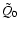 $\tilde{Q}_0$