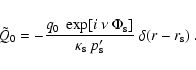 \begin{displaymath}
\tilde{Q}_0=-\frac{q_0~\exp[i~\nu~\Phi_{\rm s}]}{\kappa_{\rm s}~p_{\rm s}'}
~\delta(r-r_{\rm s})~.
\end{displaymath}
