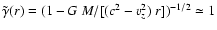 $\tilde{\gamma}(r)=
(1-G~M/[(c^2-v_z^2)~r])^{-1/2} \simeq 1 $