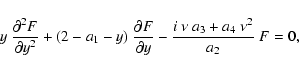 \begin{displaymath}
y~\frac{\partial^2 F}{\partial y^2} + (2-a_1-y)~\frac{\partial F}{\partial y}
-\frac{i~\nu~a_3 + a_4~\nu^2}{a_2}~F=0,
\end{displaymath}
