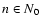 $n \in N_0$