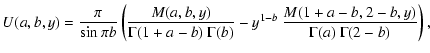 $\displaystyle U(a,b,y)=\frac{\pi}{\sin \pi b} \left(\frac{M(a,b,y)}
{\Gamma(1+a-b)~\Gamma(b)}- y^{1-b}~\frac{M(1+a-b,2-b,y)}{\Gamma(a)~\Gamma(2-b)}
\right),$