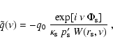 \begin{displaymath}\tilde{q}(\nu)= - q_0~
\frac{\exp[i~\nu~\Phi_{\rm s}]}{\kappa_{\rm s} ~p_{\rm s}'~W(r_{\rm s},\nu)}~,
\end{displaymath}