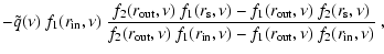$\displaystyle -\tilde{q}(\nu)~f_1(r_{\rm in},\nu)~
\frac{f_2(r_{\rm out},\nu)~f...
...{\rm out},\nu)~f_1(r_{\rm in},\nu)-
f_1(r_{\rm out},\nu)~f_2(r_{\rm in},\nu)}~,$