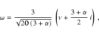 \begin{displaymath}\omega=\frac{3}{\sqrt{20~(3+\alpha)}}~
\left(\nu+\frac{3+\alpha}{2}~i\right)~,
\end{displaymath}