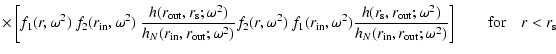 $\displaystyle \times
\left[f_1(r,\omega^2)~f_2(r_{\rm in},\omega^2)~
\frac{h(r_...
...N(r_{\rm in}, r_{\rm out};\omega^2)}\right]
\qquad {\rm for}\quad r < r_{\rm s}$