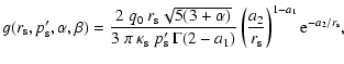 $\displaystyle g(r_{\rm s},p_{\rm s}',\alpha,\beta) = \frac{2~q_0~r_{\rm s}\sqrt...
...ma(2-a_1)}
\left(\frac{a_2}{r_{\rm s}}\right)^{1-a_1}
{\rm e}^{-a_2/r_{\rm s}},$