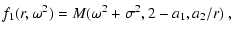 $\displaystyle f_1(r,\omega^2)=M(\omega^2+\sigma^2, 2-a_1,a_2/r)~,$