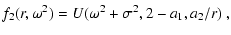 $\displaystyle f_2(r,\omega^2)=U(\omega^2+\sigma^2, 2-a_1,a_2/r)~,$