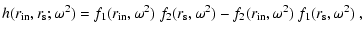 $\displaystyle h(r_{\rm in}, r_{\rm s};\omega^2)=
f_1(r_{\rm in},\omega^2)~f_2(r_{\rm s},\omega^2)
- f_2(r_{\rm in},\omega^2)~f_1(r_{\rm s},\omega^2)~,$