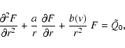 \begin{displaymath}
\frac{\partial^2 F}{\partial r^2} +\frac{a}{r}~\frac{\partial F}{\partial r}
+\frac{b(\nu)}{r^2}~F=\tilde{Q}_0,
\end{displaymath}