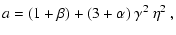 $\displaystyle a = (1+\beta)+(3+\alpha)~\gamma^2~ \eta^2~,$