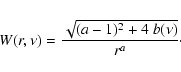 \begin{displaymath}W(r,\nu)=\frac{\sqrt{(a-1)^2 + 4~b(\nu)}}{r^a}\cdot
\end{displaymath}