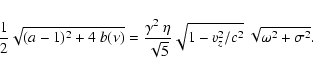 \begin{displaymath}\frac{1}{2}\sqrt{(a-1)^2 + 4~b(\nu)}=\frac{\gamma^2~\eta}{\sqrt{5}}
\sqrt{1-v_z^2/c^2}~
\sqrt{\omega^2 +\sigma^2}.
\end{displaymath}