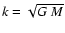$k=\sqrt{G~M}$