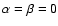 $\alpha =\beta =0$