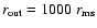 $r_{\rm out}=1000~r_{\rm ms}$