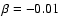 $\beta =-0.01$