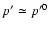 $p'\simeq
p'^0$
