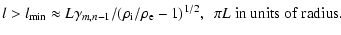 $\displaystyle l>l_{\min}\approx
L\gamma_{m,n-1}/(\rho_{\rm i}/\rho_{\rm e}-1)^{1/2},~~\pi
L~\rm in~units~of~ radius.$