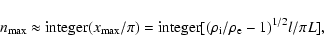 \begin{displaymath}n_{\max}\approx
{\rm integer}(x_{\max}/\pi)={\rm integer}[(\rho_{\rm i}/\rho_{\rm e}-1)^{1/2}l/\pi L],
\end{displaymath}
