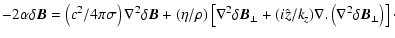 $\displaystyle -2\alpha\delta {\vec B}=\left(c^2/4\pi
\sigma\right)\nabla^2\delt...
...+(i\hat{z}/k_{z})\nabla.\left(\nabla^2\delta{\vec B_{\perp}}\right)\right]\cdot$