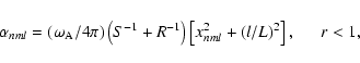 \begin{displaymath}\alpha_{nml}=\left(\omega_{\rm A}/4\pi\right)\left(S^{-1}+R^{-1}\right)\left[x_{nml}^2+(
l/L)^2\right],~~~~~~r<1,
\end{displaymath}