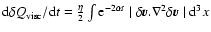 ${\rm d}\delta Q_{\rm visc}/{\rm d}t=\frac{\eta}{2}\int
{\rm e}^{-2\alpha t}\mid\delta{\vec v}.\nabla^2\delta{\vec v}\mid
{\rm d}^3x$