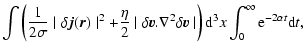 $\displaystyle \int\left(\frac{1}{2\sigma}\mid\delta{\vec j}({\vec r})\mid^2+\fr...
...ta{\vec v}\mid
\right){\rm d}^3x\int_{0}^{\infty} {\rm e}^{-2\alpha t}{\rm d}t,$