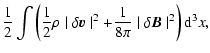 $\displaystyle \frac{1}{2}\int\left(\frac{1}{2}\rho\mid\delta
{\vec v}\mid^2+\frac{1}{8\pi}\mid\delta
{\vec B}\mid^2\right){\rm d}^3x,$