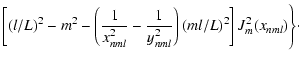 $\displaystyle \left[(l/L)^2-m^2
-\left(\frac{1}{x_{nml}^2}-\frac{1}{y_{nml}^2}\right)(ml/L)^2\right]J_{m}^2(x_{nml})\Bigg\}\cdot$