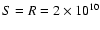 $S=R=2\times10^{10}$