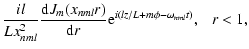 $\displaystyle \frac{il}{Lx_{nml}^2}\frac{{\rm d}J_{m}(x_{nml}r)}{{\rm d}r}{\rm e}^{i(lz/L
+m\phi-\omega_{nml}t)},~~~r<1,$