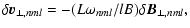 $\displaystyle \delta {\vec v}_{\perp,nml}=-(L\omega_{nml}/lB)\delta
{\vec B}_{\perp,nml},$