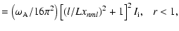 $\displaystyle =\left(\omega_{\rm A}/16\pi^2\right)\left[(l
/Lx_{nml})^2+1\right]^2I_{\rm i},~~~r<1,$