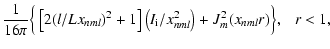 $\displaystyle \frac{1}{16\pi}\Big\{\left[2(l/Lx_{nml})^2+1\right]\left(I_{\rm i}/x_{nml}^2\right)+J_{m}^2(x_{nml}r)\Big\},~~~r<1,$