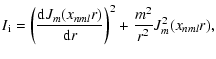 $\displaystyle I_{\rm i}=\left(\frac{{\rm d}J_{m}(x_{nml}r)}{{\rm d}r}\right)^2+\frac{m^2}{r^2}J_{m}^2(x_{nml}r),$