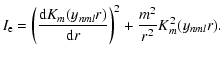 $\displaystyle I_{\rm e}=\left(\frac{{\rm d}K_{m}(y_{nml}r)}{{\rm d}r}\right)^2+\frac{m^2}{r^2}K_{m}^2(y_{nml}r).$
