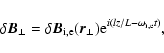 \begin{displaymath}\delta {\vec B}_{\perp}=\delta
{\vec B}_{\rm i,e}({\vec r_{\perp}}){\rm e}^{i(lz/L-\omega_{\rm i,e}t)},
\end{displaymath}