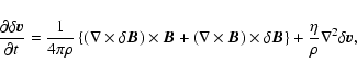\begin{displaymath}\frac{\partial\delta{\vec v}}{\partial
t}=\frac{1}{4\pi\rho}...
...ta{\vec B}
\right\}+\frac{\eta}{\rho}\nabla^2\delta{\vec v},
\end{displaymath}