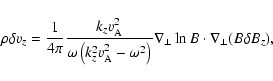 \begin{displaymath}\rho\delta v_{z}=\frac{1}{4\pi}\frac{k_{z}v_{\rm A}^2}{\omega...
...^2\right)}\nabla_{\bot}\ln B\cdot\nabla_{\bot}(B\delta
B_{z}),
\end{displaymath}