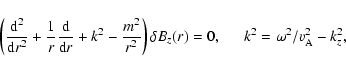 \begin{displaymath}\left(\frac{{\rm d}^2}{{\rm d}r^2}+\frac{1}{r}\frac{\rm d}{{\...
...ight)\delta
B_{z}(r)=0,~~~~~~k^2=\omega^2/v_{\rm A}^2-k_{z}^2,
\end{displaymath}