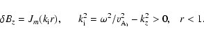 \begin{displaymath}\delta
B_{z}=J_{m}(k_{\rm i}r),~~~~~~k_{\rm i}^2=\omega^2/v_{\rm A_{i}}^2-k_{z}^2>0,~~~r<1.
\end{displaymath}